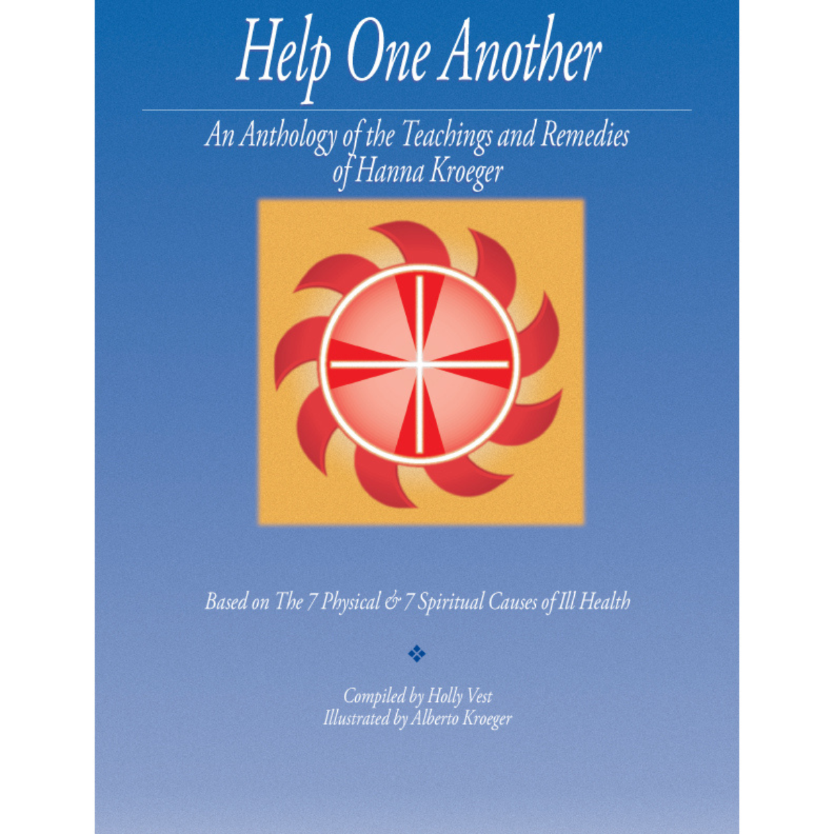 Help One Another, An Anthology of the Teachings and Remedies of Hanna Kroeger