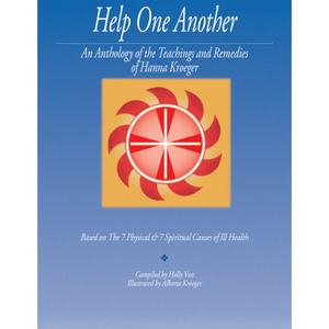 Help One Another, An Anthology of the Teachings and Remedies of Hanna Kroeger