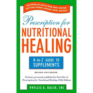 Prescription for Nutritional Healing, A- Z Guide to Supplements